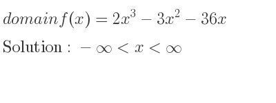 The domain of f(x)=2x^3-3x^2-36x is -infinity <x<infinity